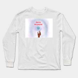 Give it to the crystal ball Long Sleeve T-Shirt